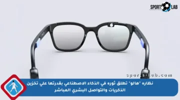 نظارة “هالو” تطلق ثورة في الذكاء الاصطناعي بقدرتها على تخزين الذكريات والتواصل البشري المباشر